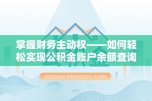 故城掌握财务主动权——如何轻松实现公积金账户余额查询